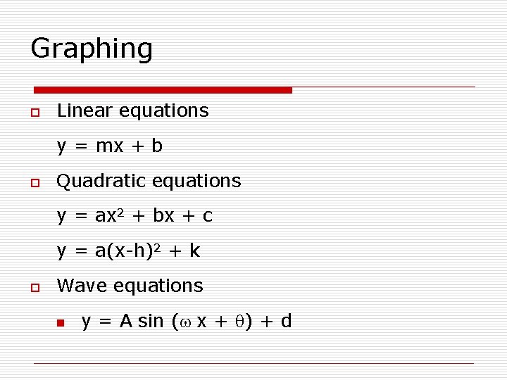 Graphing o Linear equations y = mx + b o Quadratic equations y =