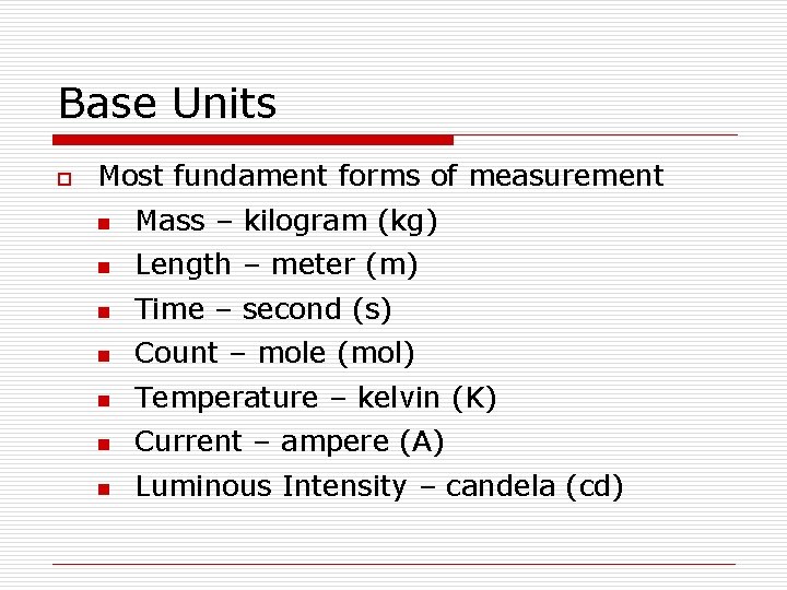 Base Units o Most fundament forms of measurement n Mass – kilogram (kg) n