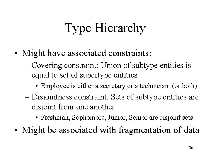 Type Hierarchy • Might have associated constraints: – Covering constraint: Union of subtype entities