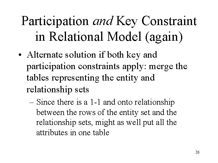 Participation and Key Constraint in Relational Model (again) • Alternate solution if both key