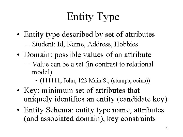 Entity Type • Entity type described by set of attributes – Student: Id, Name,