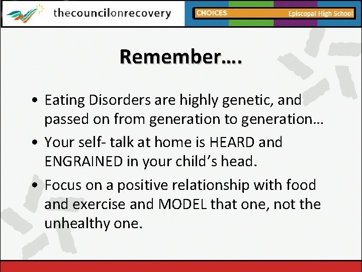 Remember…. • Eating Disorders are highly genetic, and passed on from generation to generation…