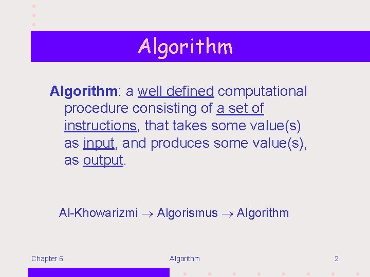 Algorithm: a well defined computational procedure consisting of a set of instructions, that takes