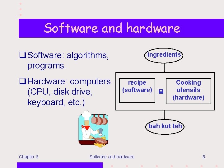 Software and hardware q Software: algorithms, programs. q Hardware: computers (CPU, disk drive, keyboard,