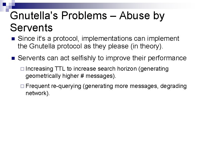 Gnutella's Problems – Abuse by Servents Since it's a protocol, implementations can implement the