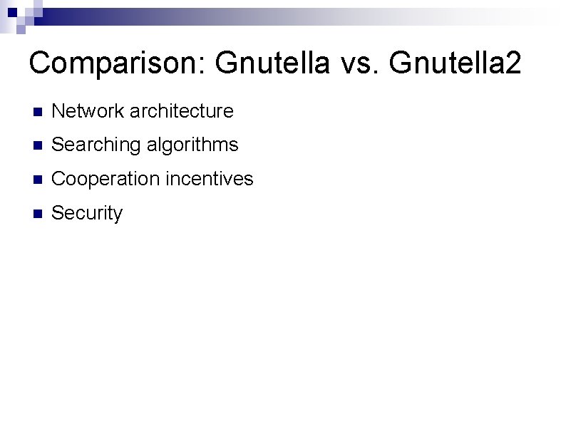 Comparison: Gnutella vs. Gnutella 2 Network architecture Searching algorithms Cooperation incentives Security 