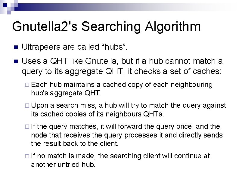 Gnutella 2's Searching Algorithm Ultrapeers are called “hubs”. Uses a QHT like Gnutella, but