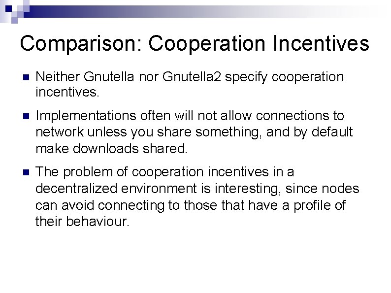 Comparison: Cooperation Incentives Neither Gnutella nor Gnutella 2 specify cooperation incentives. Implementations often will