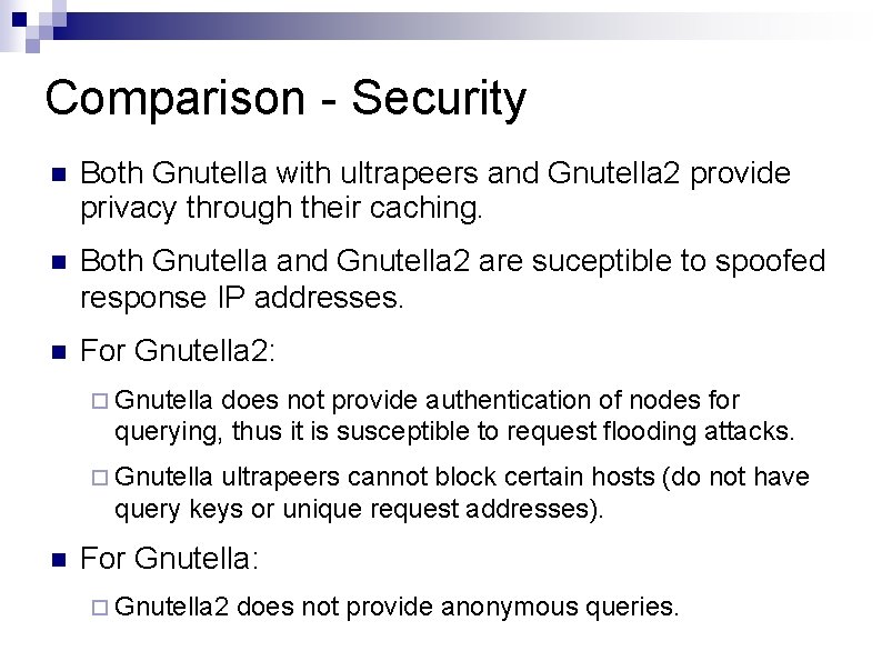 Comparison - Security Both Gnutella with ultrapeers and Gnutella 2 provide privacy through their