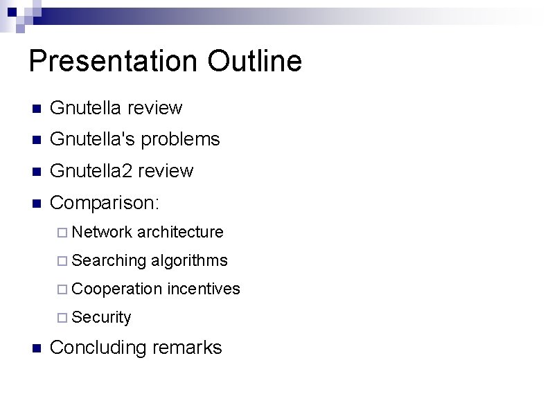 Presentation Outline Gnutella review Gnutella's problems Gnutella 2 review Comparison: Network architecture Searching algorithms