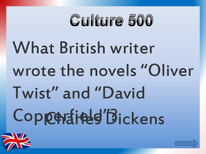 Culture 500 What British writer wrote the novels “Oliver Twist” and “David Copperfield”? Charles