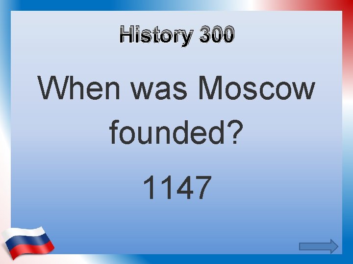 History 300 When was Moscow founded? 1147 