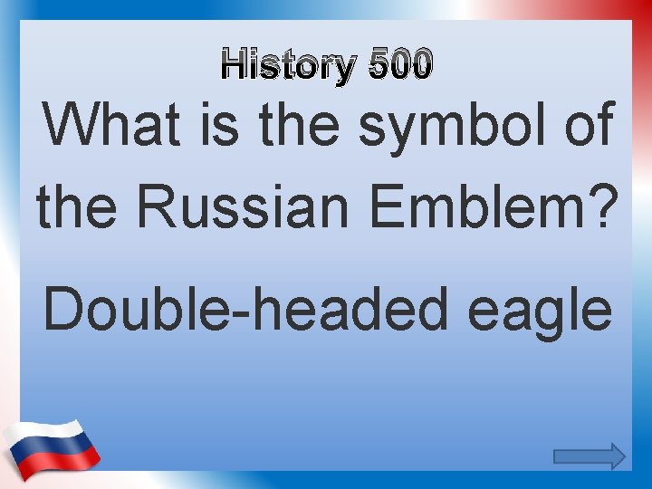History 500 What is the symbol of the Russian Emblem? Double-headed eagle 