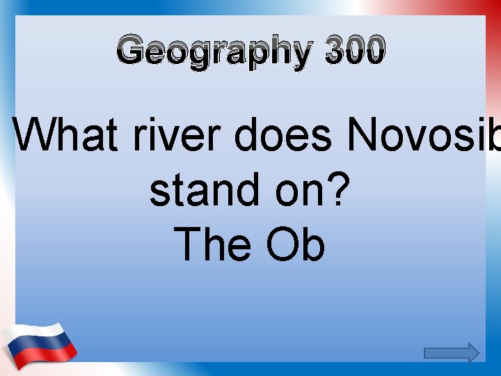 Geography 300 What river does Novosib stand on? The Ob 