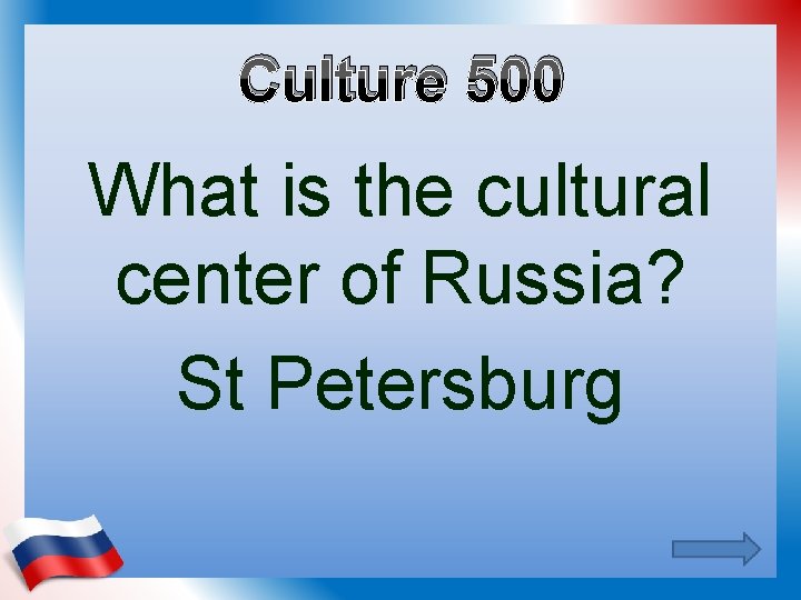 Culture 500 What is the cultural center of Russia? St Petersburg 