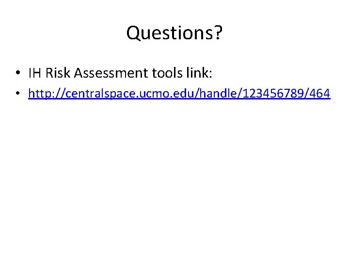 Questions? • IH Risk Assessment tools link: • http: //centralspace. ucmo. edu/handle/123456789/464 