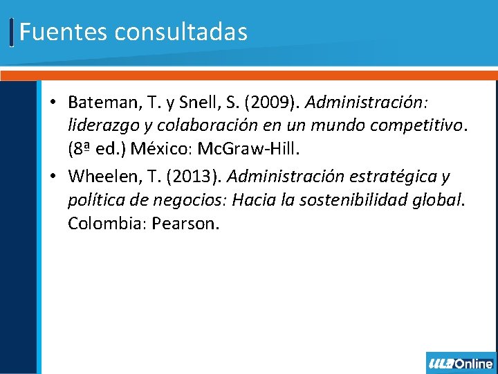 Fuentes consultadas • Bateman, T. y Snell, S. (2009). Administración: liderazgo y colaboración en