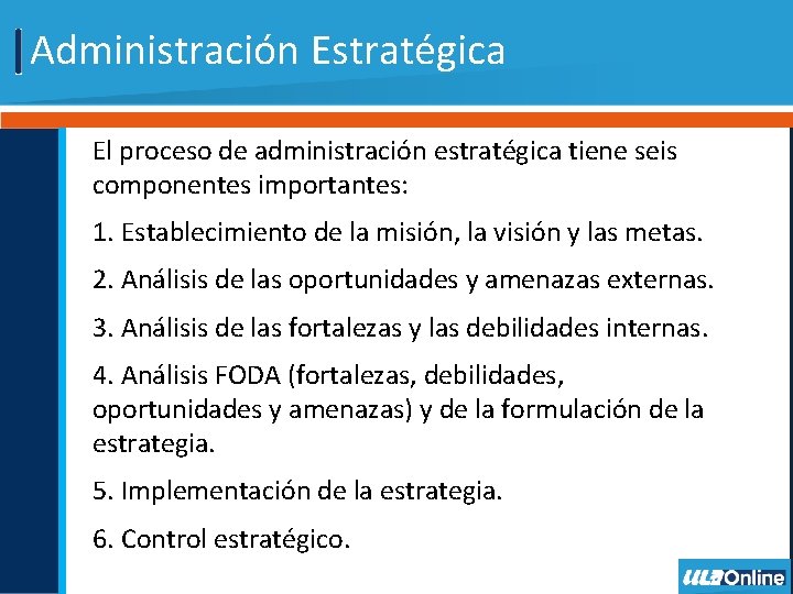 Administración Estratégica El proceso de administración estratégica tiene seis componentes importantes: 1. Establecimiento de