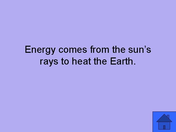 Energy comes from the sun’s rays to heat the Earth. 