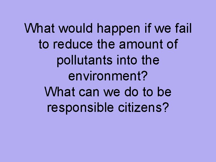What would happen if we fail to reduce the amount of pollutants into the