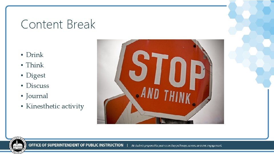 Content Break • • • Drink Think Digest Discuss Journal Kinesthetic activity 
