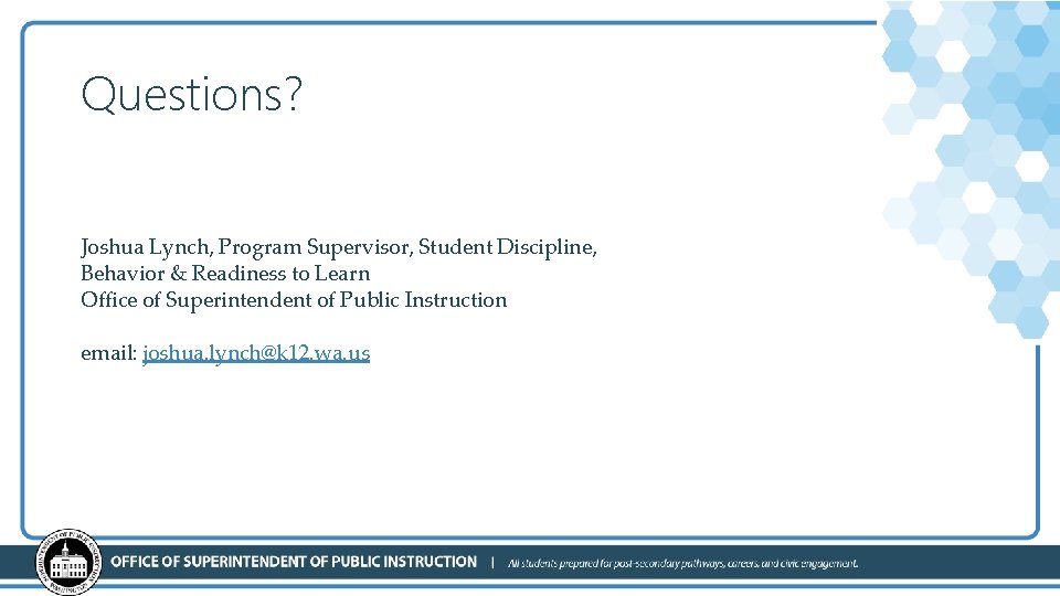 Questions? Joshua Lynch, Program Supervisor, Student Discipline, Behavior & Readiness to Learn Office of