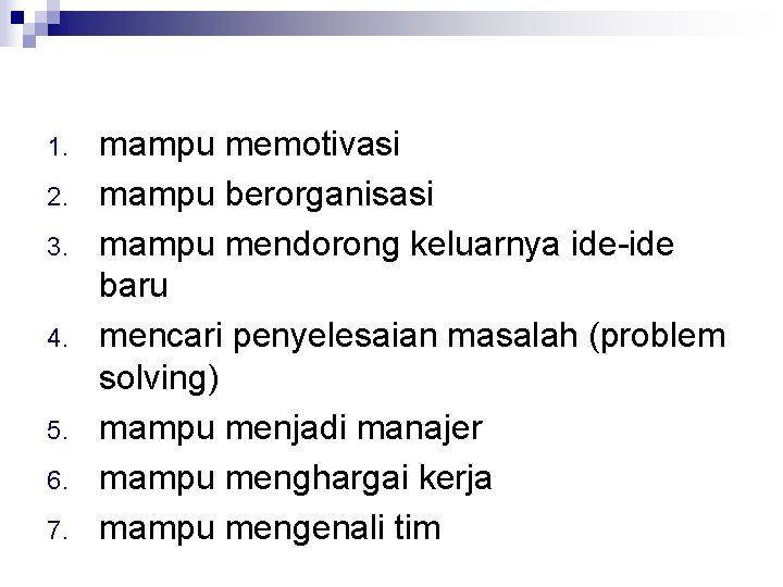 1. 2. 3. 4. 5. 6. 7. mampu memotivasi mampu berorganisasi mampu mendorong keluarnya