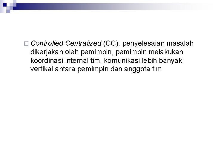 ¨ Controlled Centralized (CC): penyelesaian masalah dikerjakan oleh pemimpin, pemimpin melakukan koordinasi internal tim,