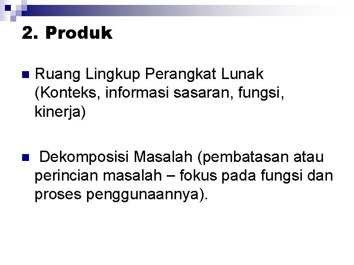 2. Produk n Ruang Lingkup Perangkat Lunak (Konteks, informasi sasaran, fungsi, kinerja) n Dekomposisi