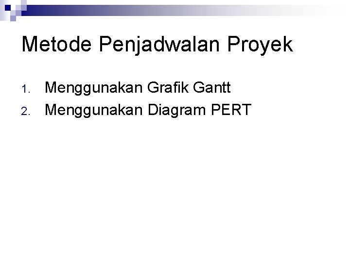 Metode Penjadwalan Proyek 1. 2. Menggunakan Grafik Gantt Menggunakan Diagram PERT 
