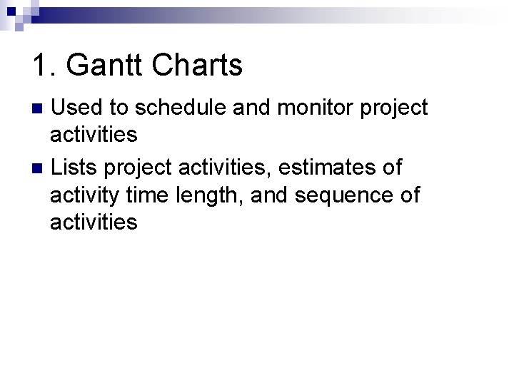 1. Gantt Charts Used to schedule and monitor project activities n Lists project activities,