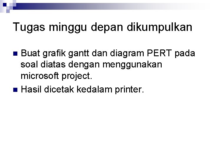 Tugas minggu depan dikumpulkan Buat grafik gantt dan diagram PERT pada soal diatas dengan
