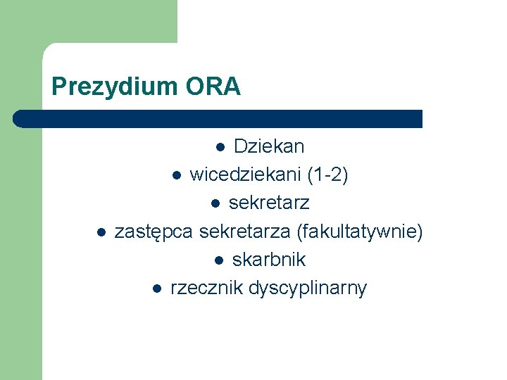 Prezydium ORA Dziekan l wicedziekani (1 -2) l sekretarz zastępca sekretarza (fakultatywnie) l skarbnik