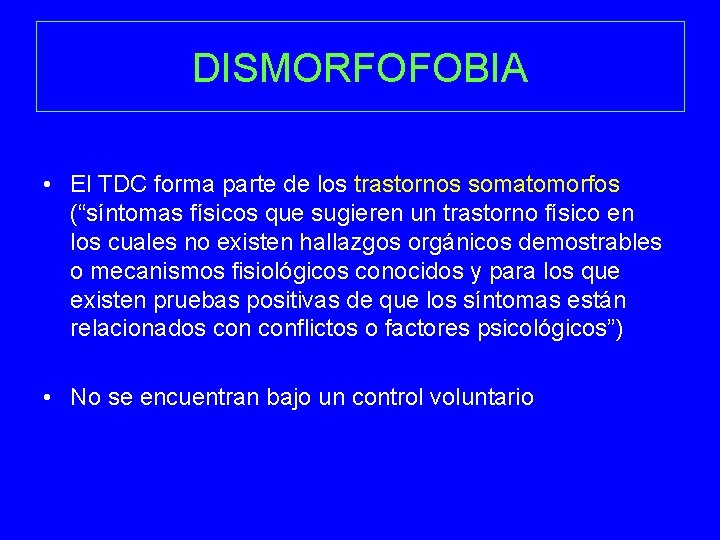 DISMORFOFOBIA • El TDC forma parte de los trastornos somatomorfos (“síntomas físicos que sugieren