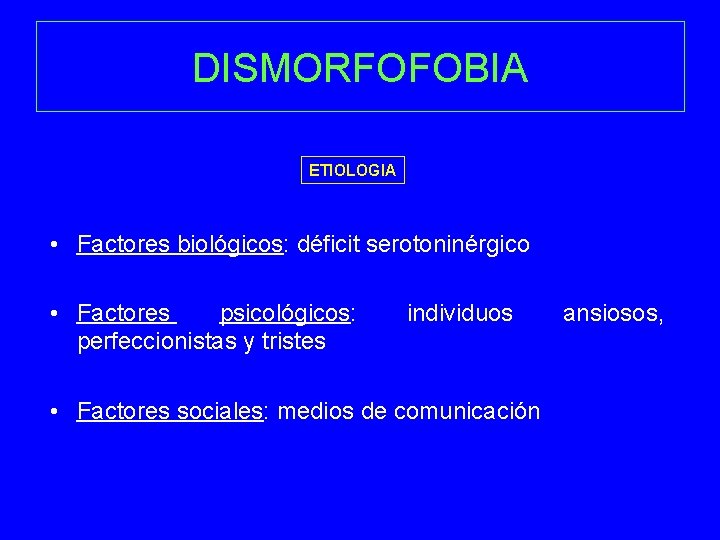DISMORFOFOBIA ETIOLOGIA • Factores biológicos: déficit serotoninérgico • Factores psicológicos: perfeccionistas y tristes individuos