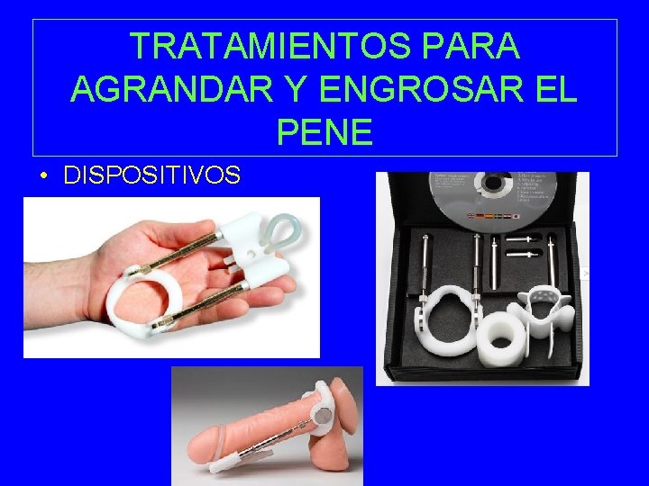 TRATAMIENTOS PARA AGRANDAR Y ENGROSAR EL PENE • DISPOSITIVOS 