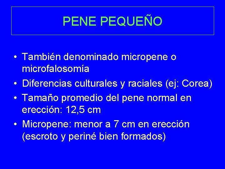 PENE PEQUEÑO • También denominado micropene o microfalosomía • Diferencias culturales y raciales (ej: