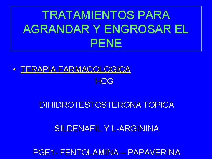 TRATAMIENTOS PARA AGRANDAR Y ENGROSAR EL PENE • TERAPIA FARMACOLOGICA HCG DIHIDROTESTOSTERONA TOPICA SILDENAFIL