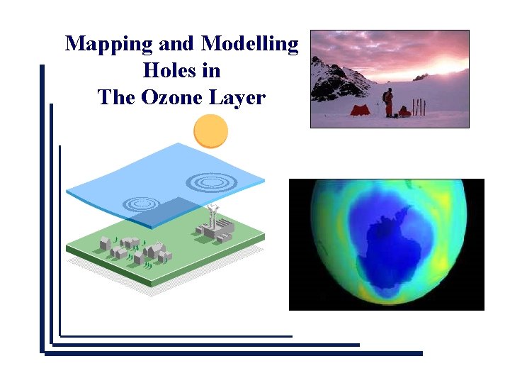 Mapping and Modelling Holes in The Ozone Layer 