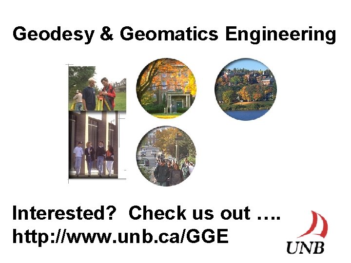 Geodesy & Geomatics Engineering Interested? Check us out …. http: //www. unb. ca/GGE 