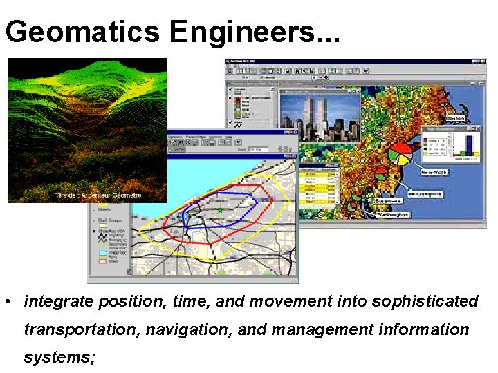 Geomatics Engineers. . . • integrate position, time, and movement into sophisticated transportation, navigation,