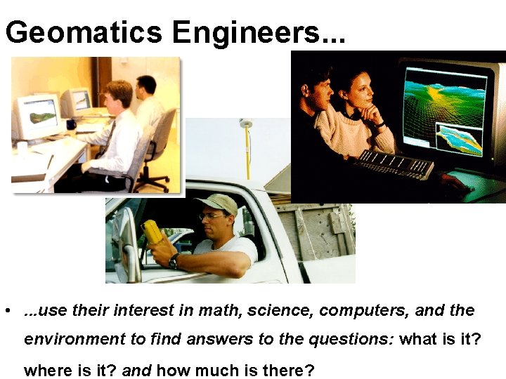 Geomatics Engineers. . . • . . . use their interest in math, science,