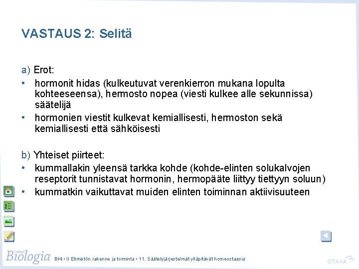 VASTAUS 2: Selitä a) Erot: • hormonit hidas (kulkeutuvat verenkierron mukana lopulta kohteeseensa), hermosto