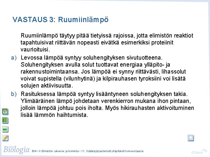 VASTAUS 3: Ruumiinlämpö täytyy pitää tietyissä rajoissa, jotta elimistön reaktiot tapahtuisivat riittävän nopeasti eivätkä