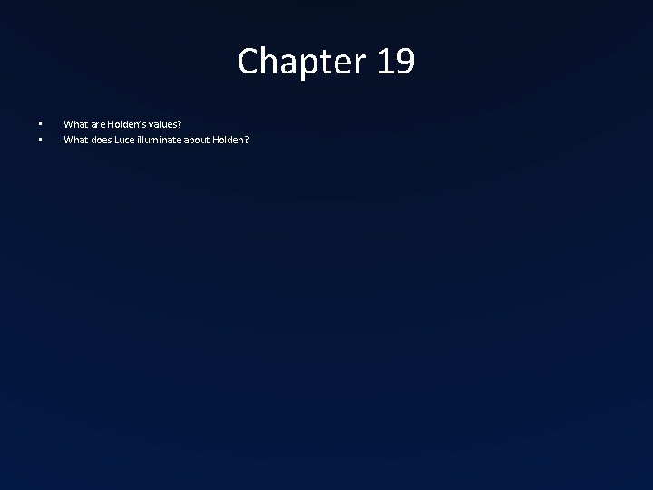 Chapter 19 • • What are Holden’s values? What does Luce illuminate about Holden? Chapter 19 • • What are Holden’s values? What does Luce illuminate about Holden?