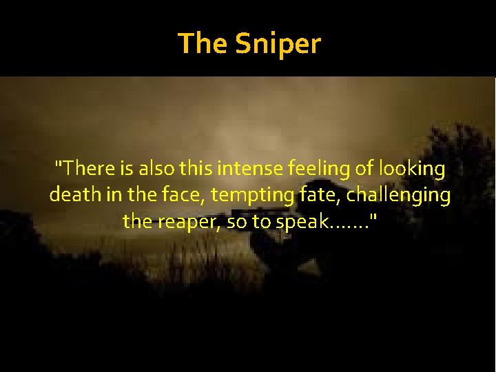 The Sniper "There is also this intense feeling of looking death in the face,