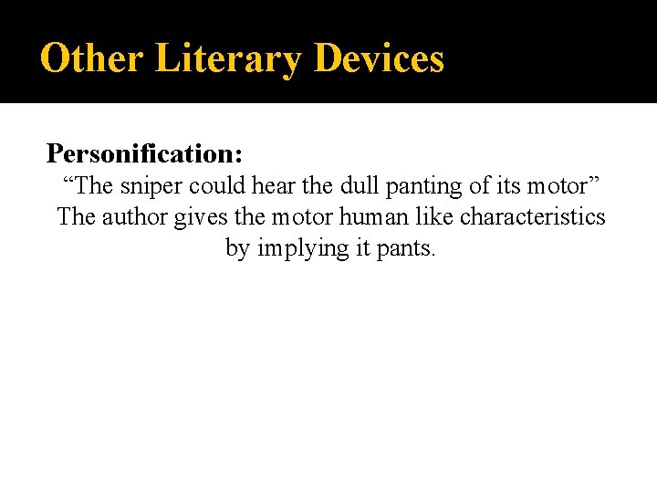Other Literary Devices Personification: “The sniper could hear the dull panting of its motor”