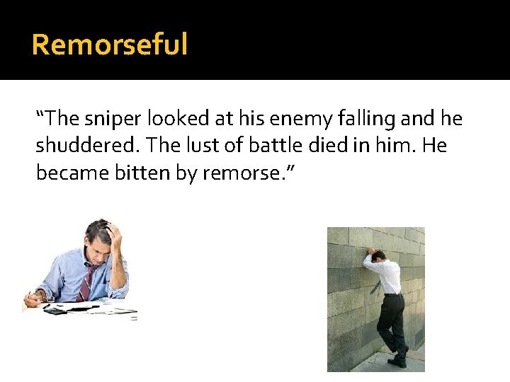 Remorseful “The sniper looked at his enemy falling and he shuddered. The lust of