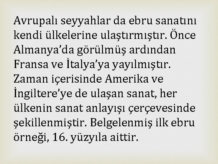 Avrupalı seyyahlar da ebru sanatını kendi ülkelerine ulaştırmıştır. Önce Almanya’da görülmüş ardından Fransa ve