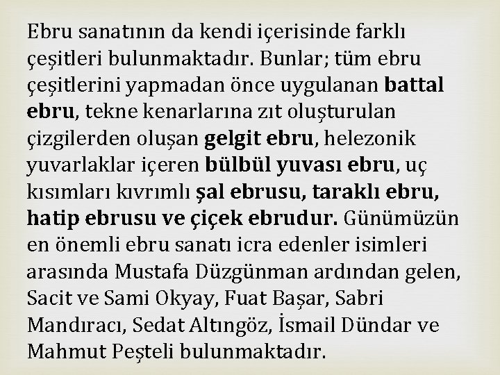 Ebru sanatının da kendi içerisinde farklı çeşitleri bulunmaktadır. Bunlar; tüm ebru çeşitlerini yapmadan önce